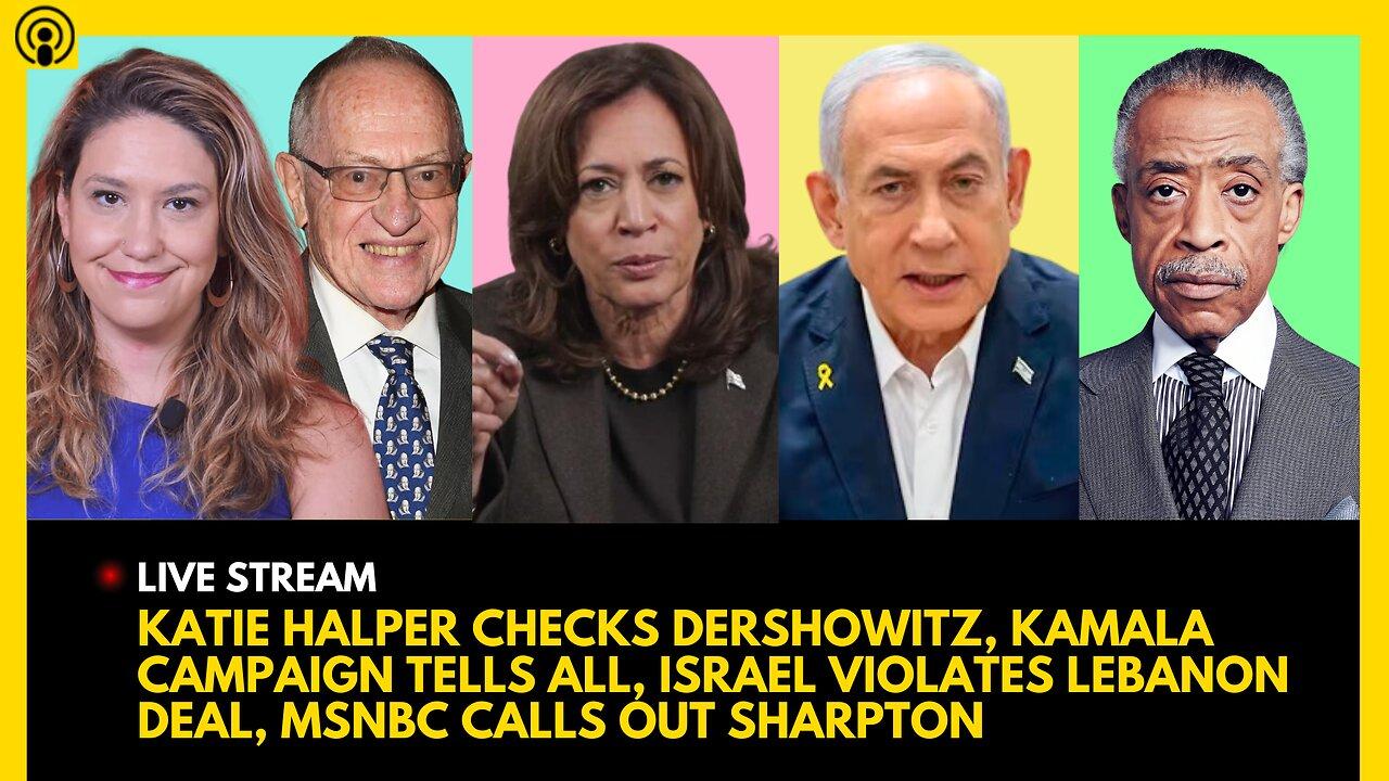 KATIE HALPER CRUSHES DERSHOWITZ, KAMALA CAMP TALKS, BIBI VIOLATES DEAL, MSNBC CALLS OUT AL SHARPTON