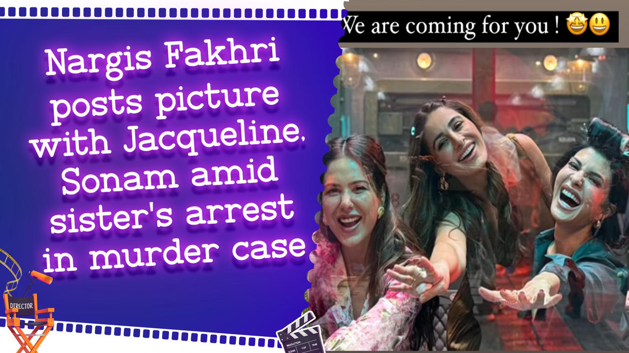 Nargis Fakhri posts picture with Jacqueline, Sonam amid sister's arrest in murder case