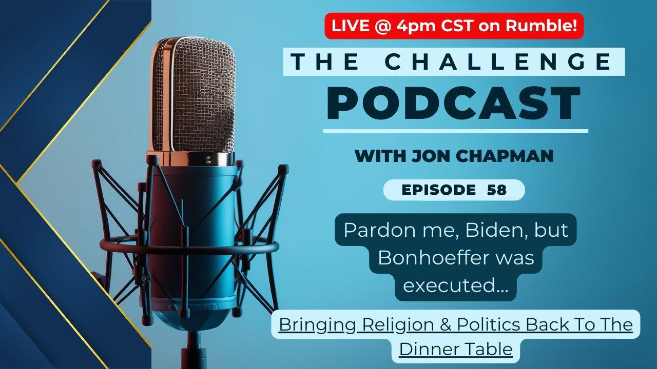 Ep.58 -Pardon me, Biden, but Bonhoeffer was executed...