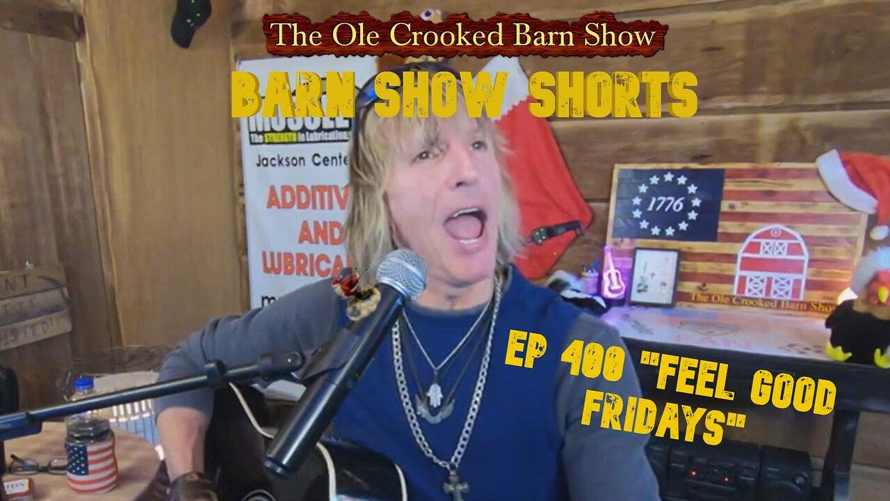 "Barn Show Shorts" Ep. #400 “Feel Good Fridays”