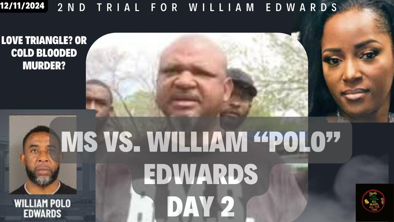 MS VS. WILLIAM "POLO" EDWARDS DAY 2-2ND TRIAL FOR LOCAL CELEBRITY ACCUSED OF TAKING OUT EXES FRIEND