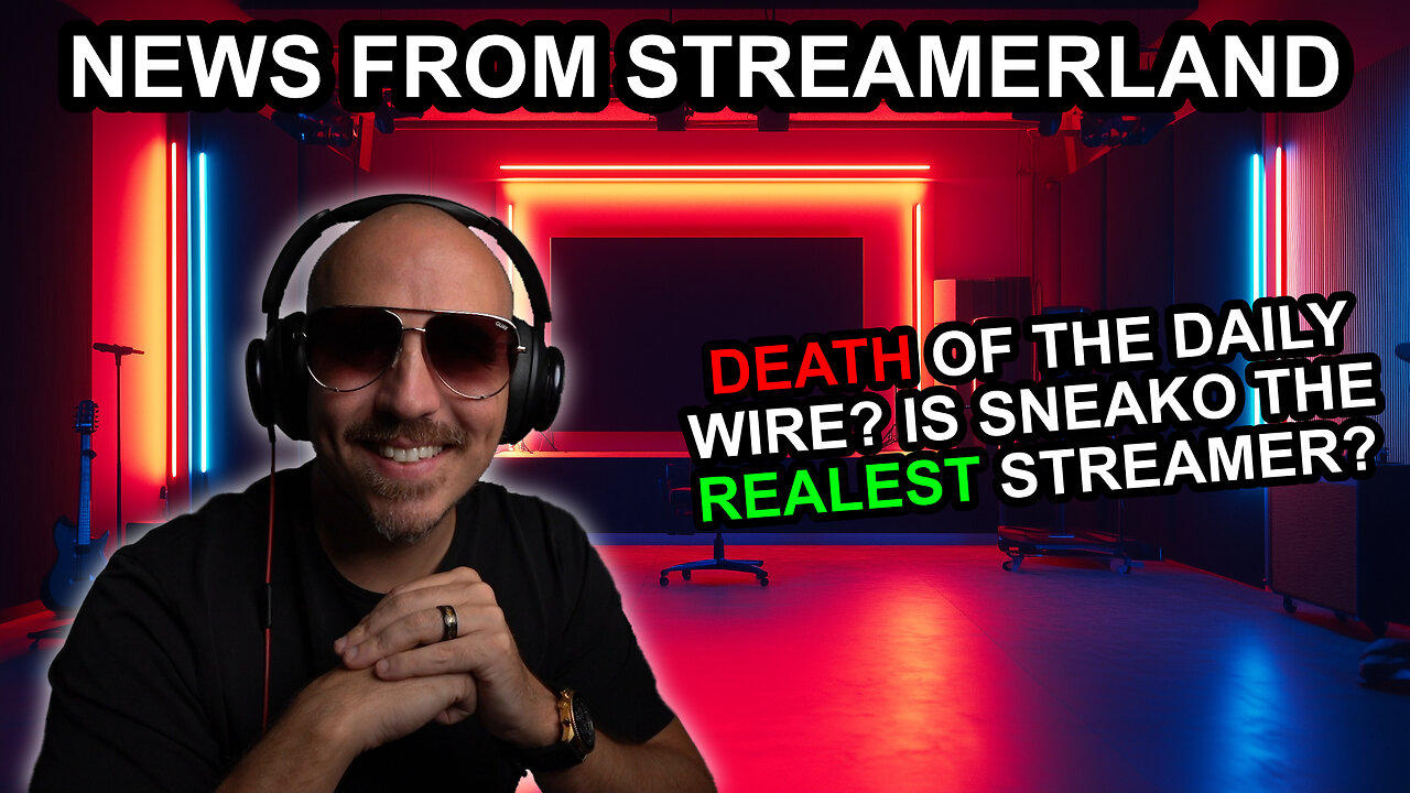 NEWS FROM STREAMERLAND - Death of the Daily Wire? Is Sneako the Realest Streamer?