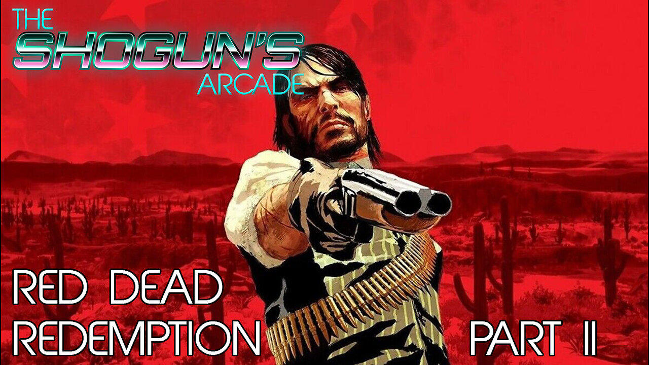 The Shogun's Arcade: Red Dead Redemption Part II