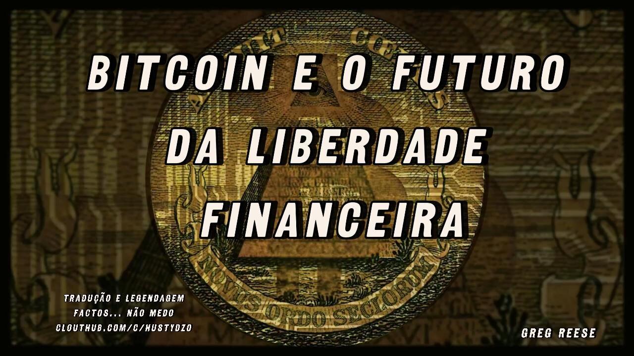 🔥🎬BITCOIN E O FUTURO DA LIBERDADE FINANCEIRA (GREG REESE)🔥🎬