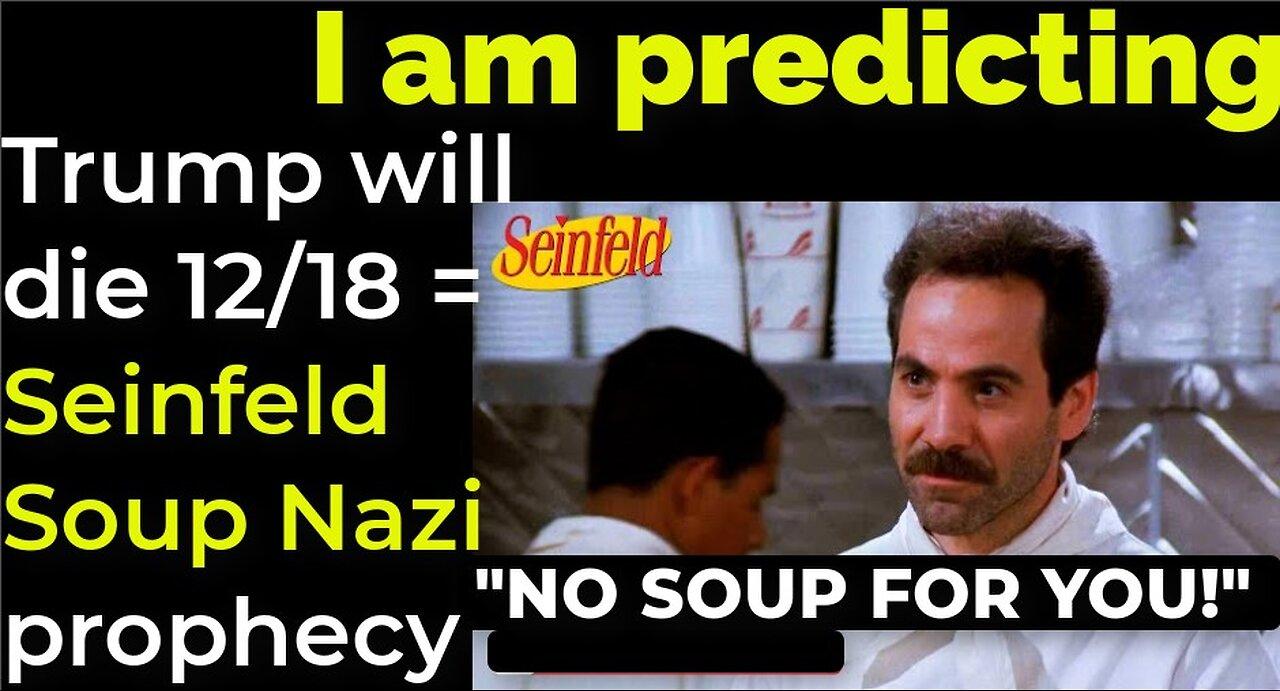 I am predicting: Trump will die Dec 18 = Seinfeld Soup Nazi prophecy