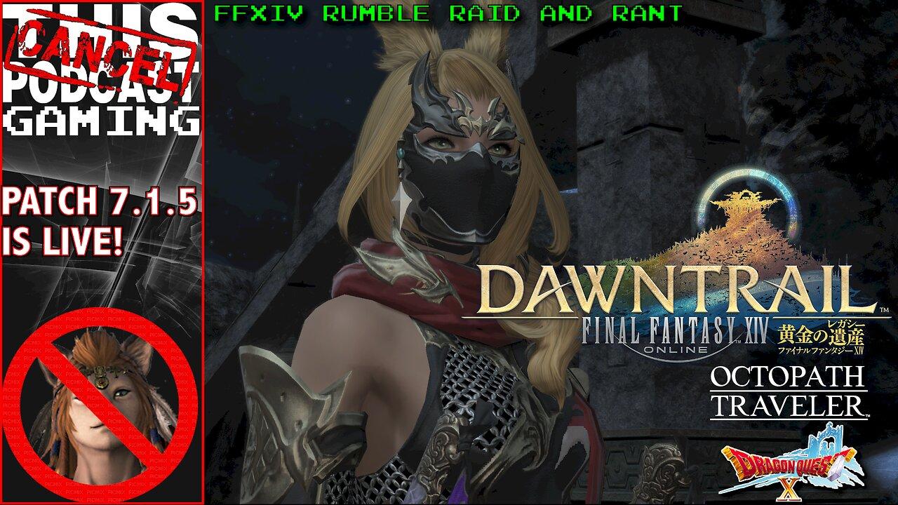 RANT & RAID: FINAL FANTASY XIV: PATCH 7.1.5 ARRIVES! - Also Octopath & Dragon Quest X! - CTP Gaming