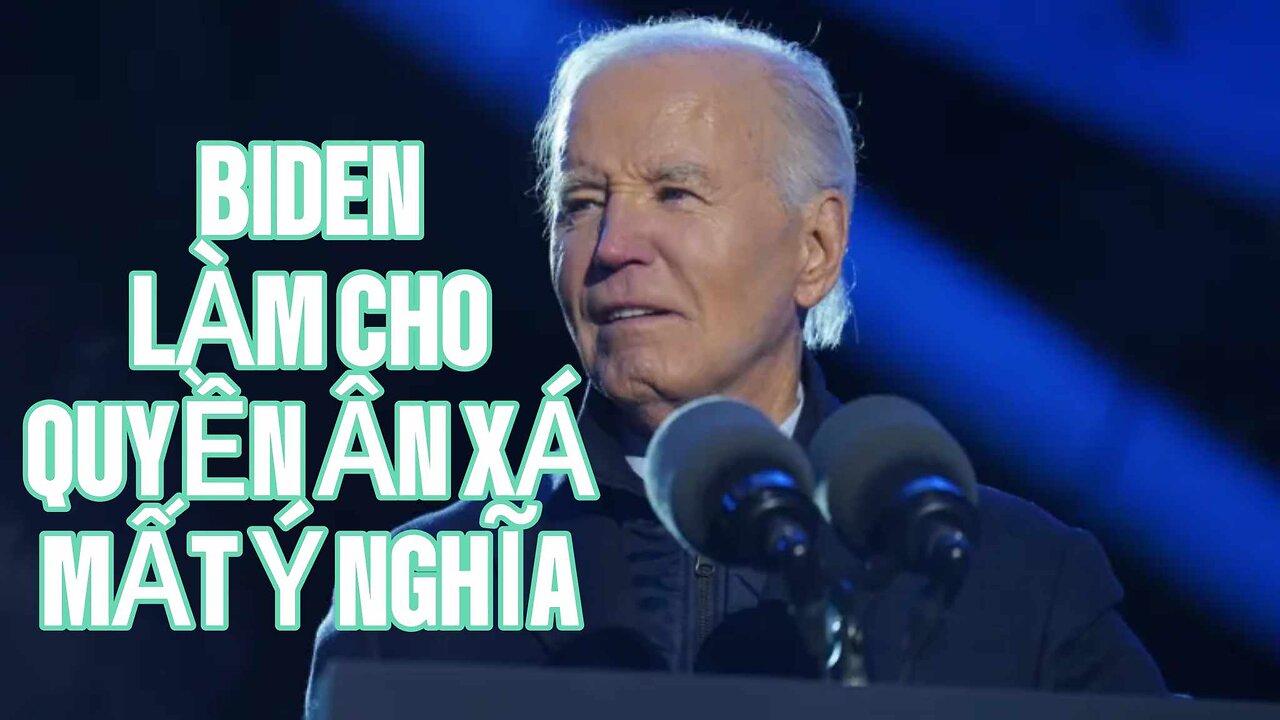 18/12/2024 BIDEN LÀM CHO QUYỀN ÂN XÁ MẤT Ý NGHĨA.