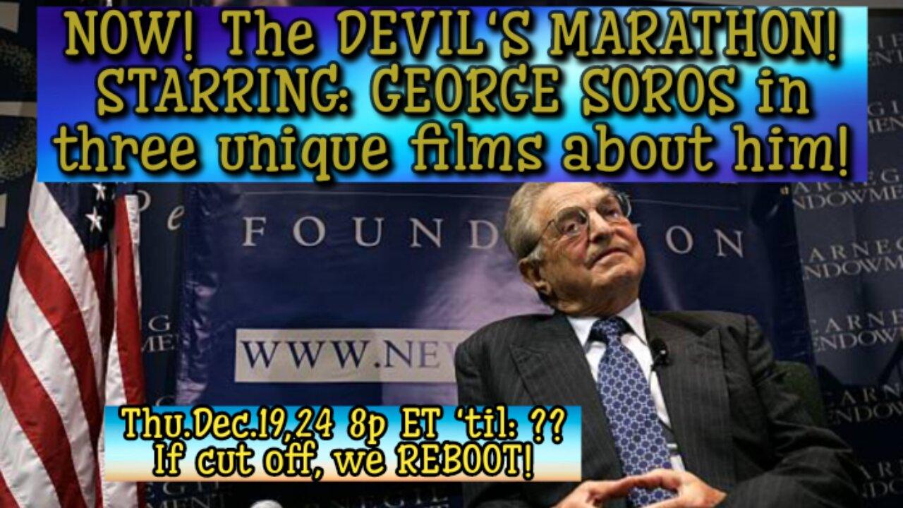 8pm ET Tonight, Dec.19,'24! The DEVIL'S MARATHON EXPOSING GEORGE SOROS IN 3 UNIQUE FILMS ABOUT HIM.