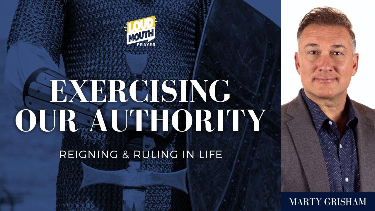 EXERCISING OUR AUTHORITY - EXERCISING POWERFUL PRAYER - Marty Grisham of Loudmouth Prayer