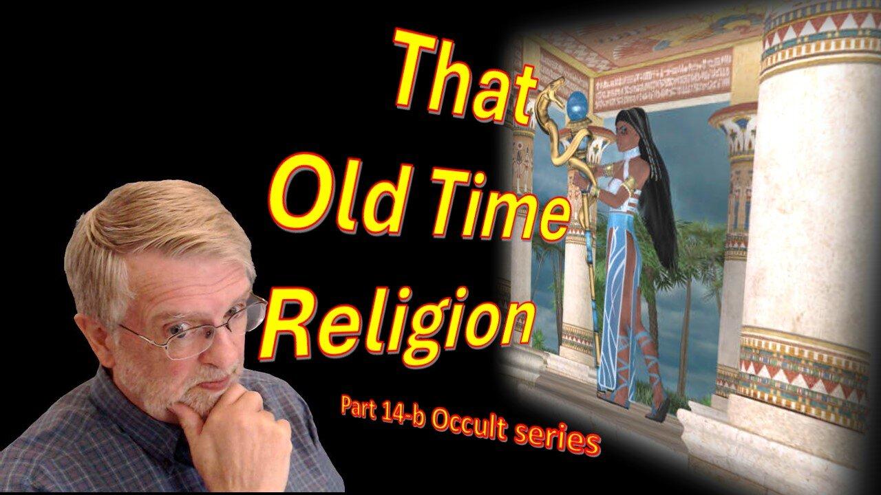 That Old Time Religion  – Occult Series –  Part 14-b