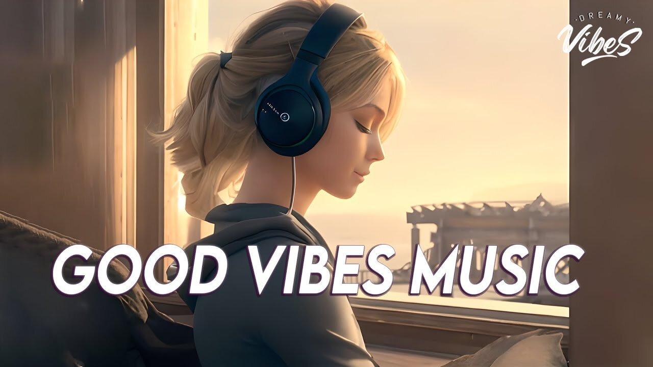 Good Vibes Music  Top 100 Chill Out Songs  Playlist |  New Tiktok Songs With Lyrics