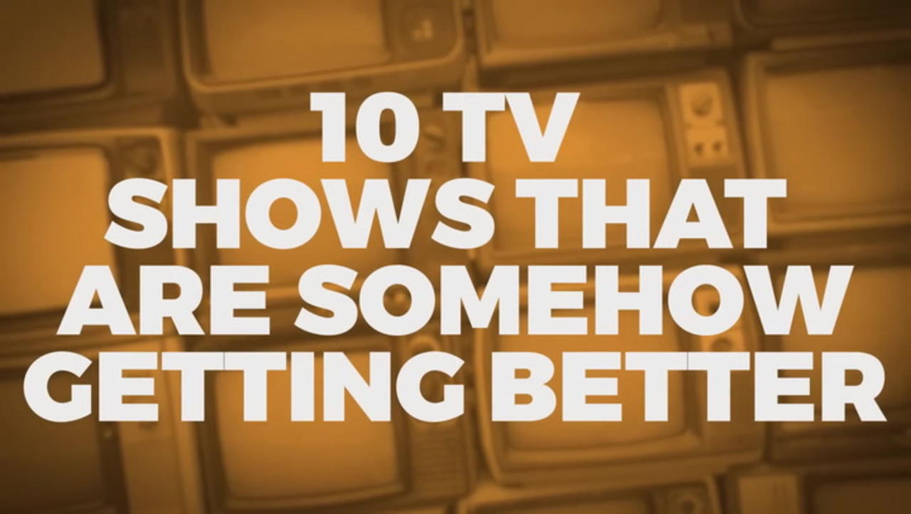 10 TV Shows That Are Unbelievably Getting Better