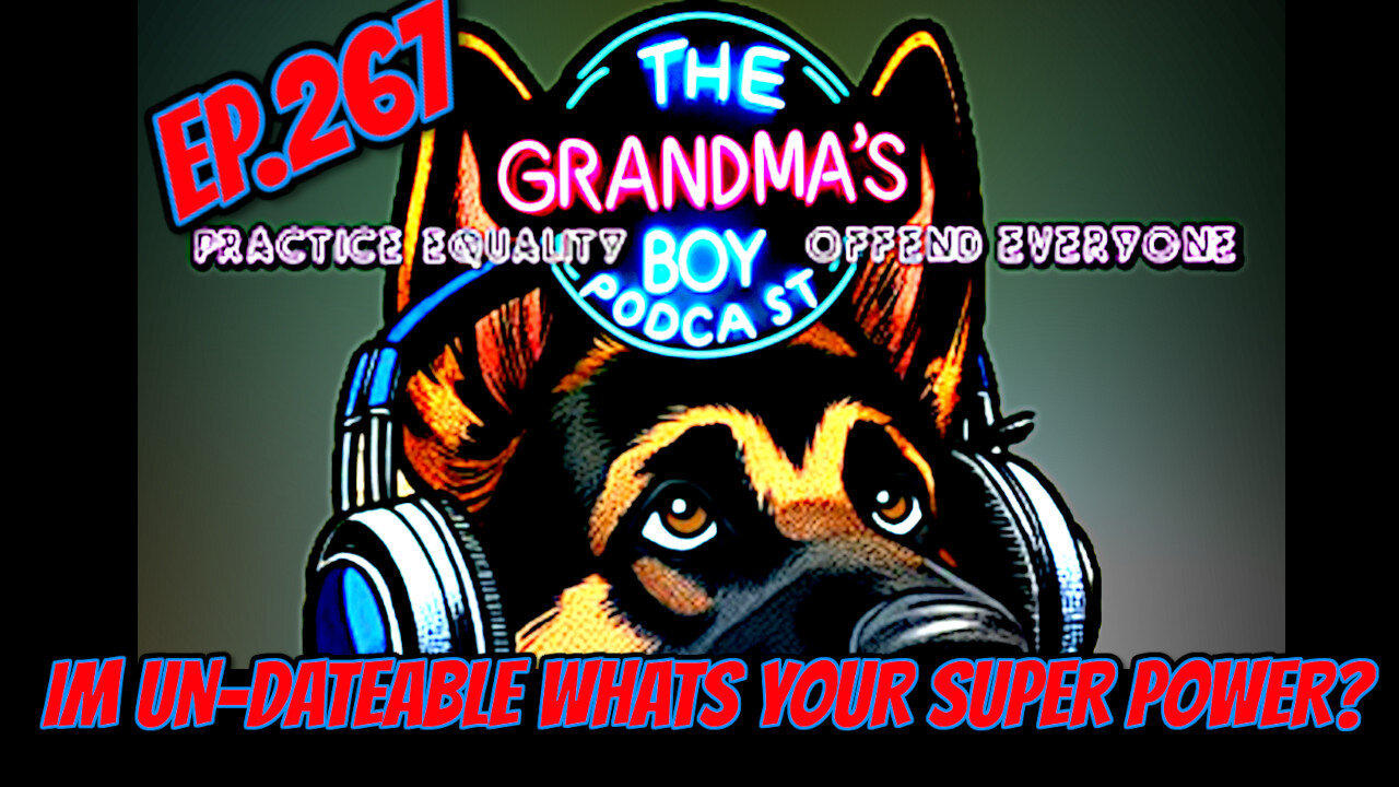 The Grandmas Boy Podcast EP.267-I'M UNDATEABLE WHATS YOUR SUPER POWER?