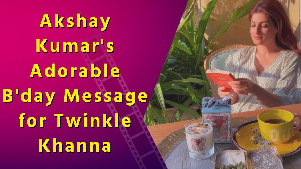 Akshay Kumar's Adorable B'day Message for Twinkle Khanna