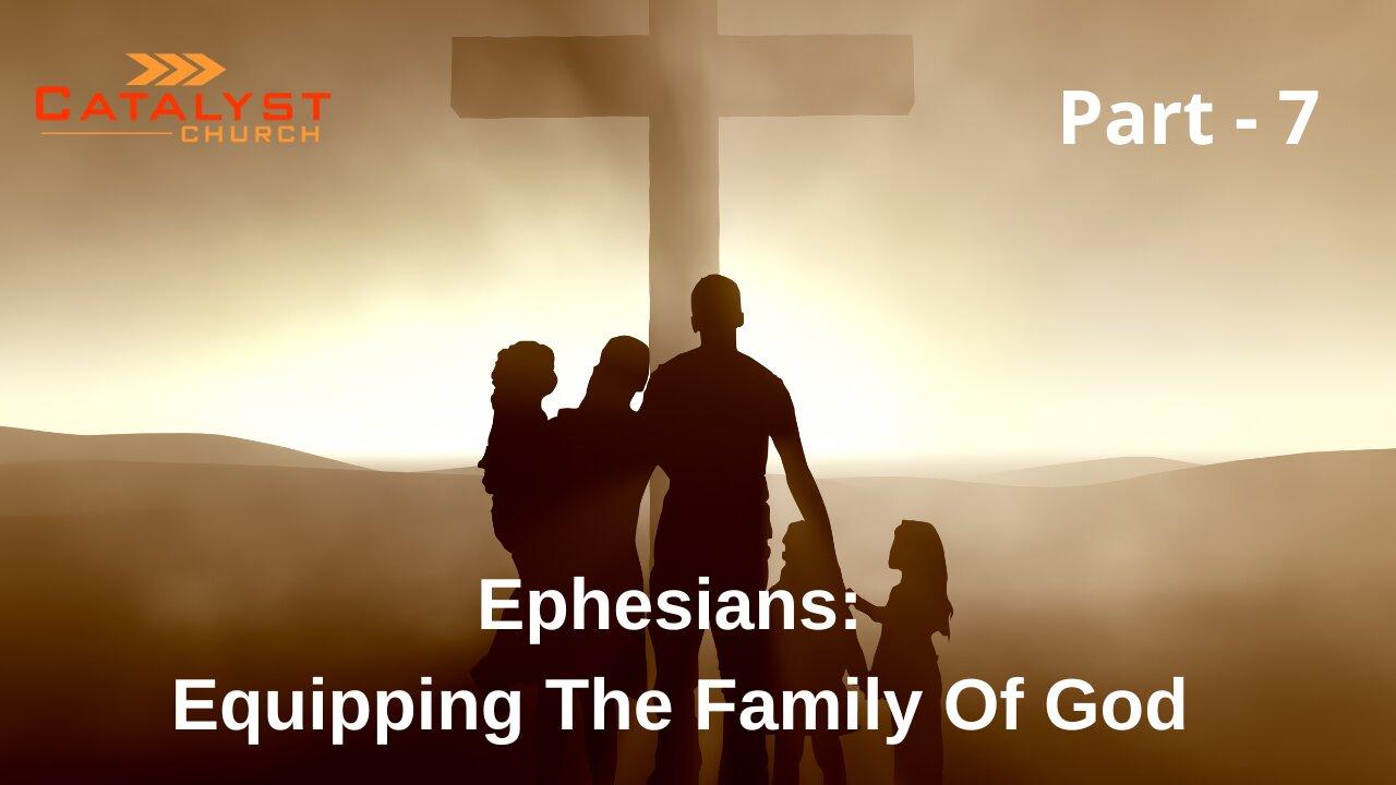 Ephesians: Equipping The Family Of God - Part 7