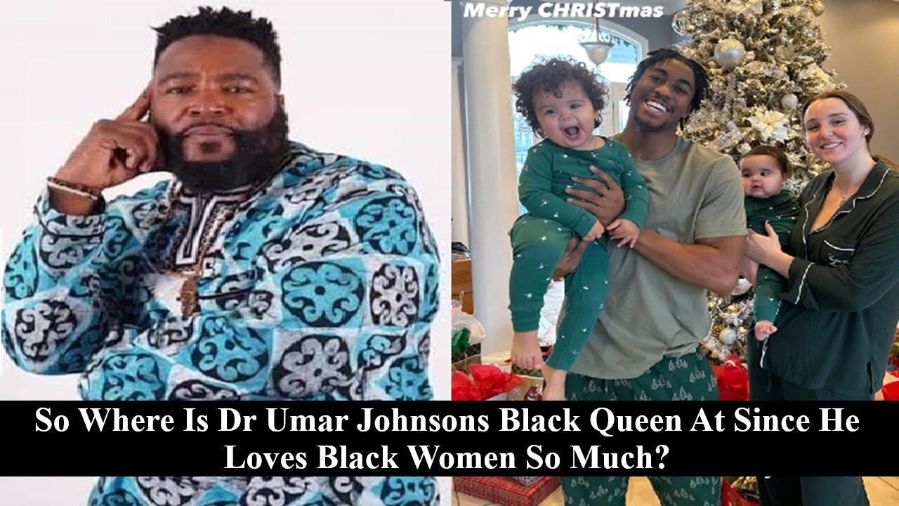 Why Doesn't Dr Umar Johnson & Other Black Woman Worshippers Have Black Wives?