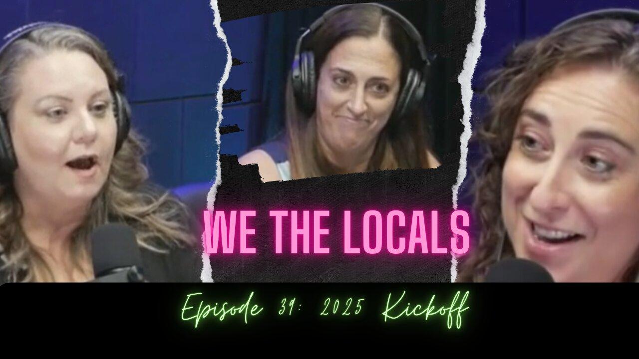 We the Locals Episode 39: 2025 Kickoff