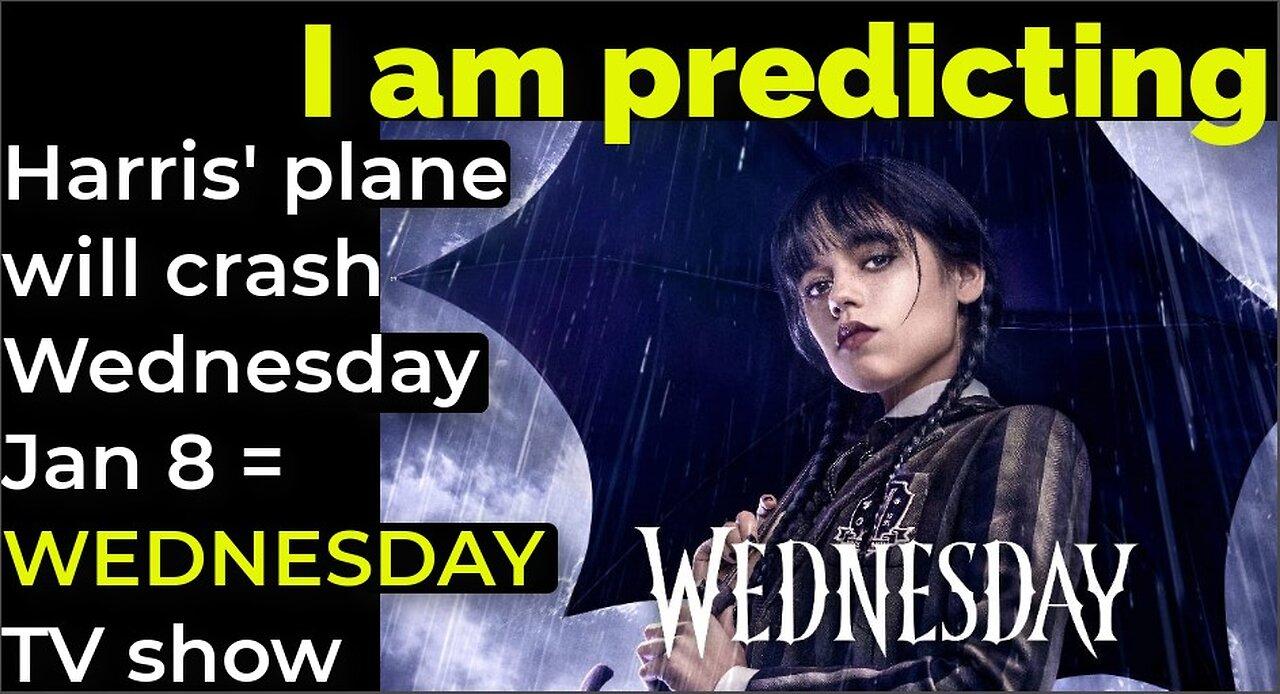 I am predicting: Harris' plane will crash Wednesday Jan 8 = WEDNESDAY TV show prophecy