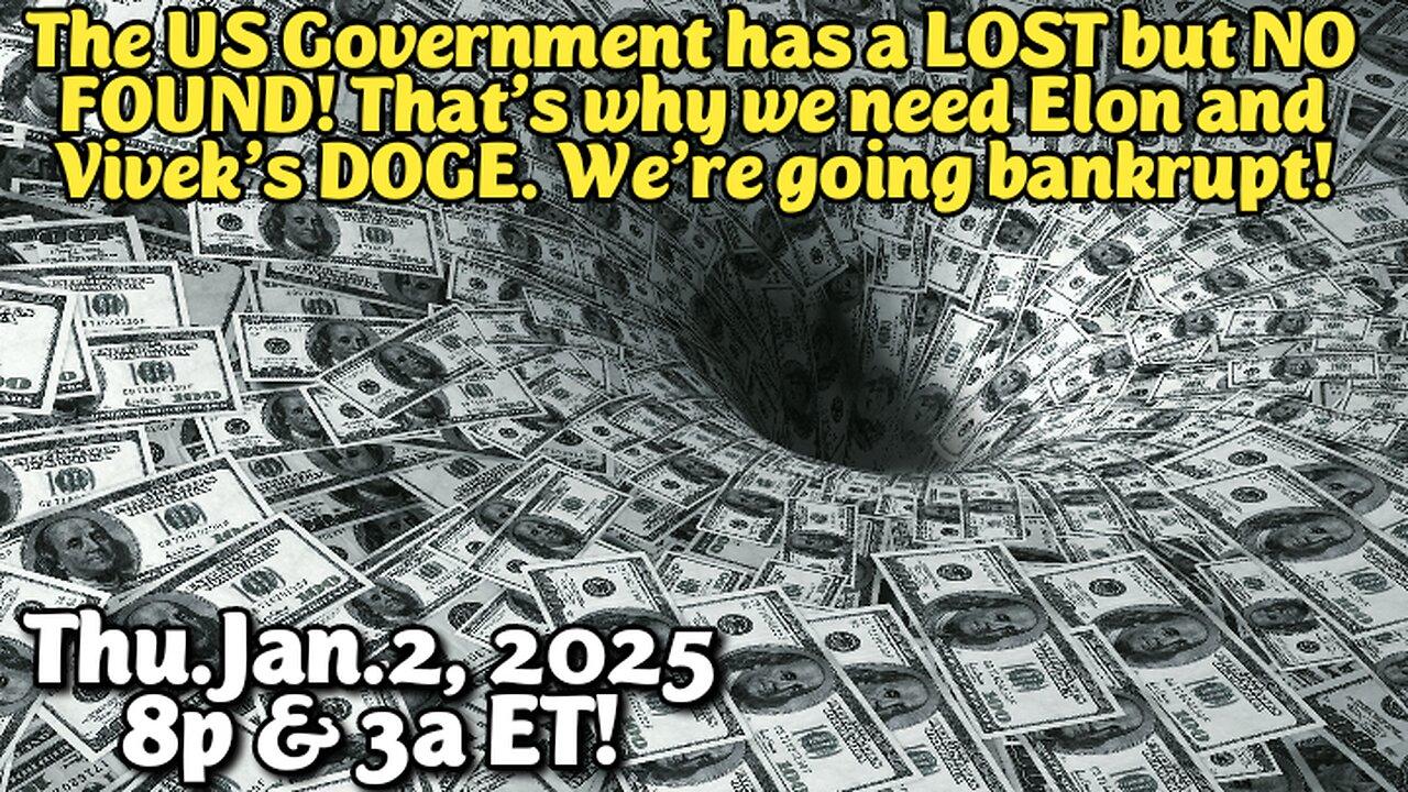 LIVE! Thu.Jan.2,'25 8p ET(+5)! US Government has a LOST but NO FOUND. The biggest wasted money toilet in history...