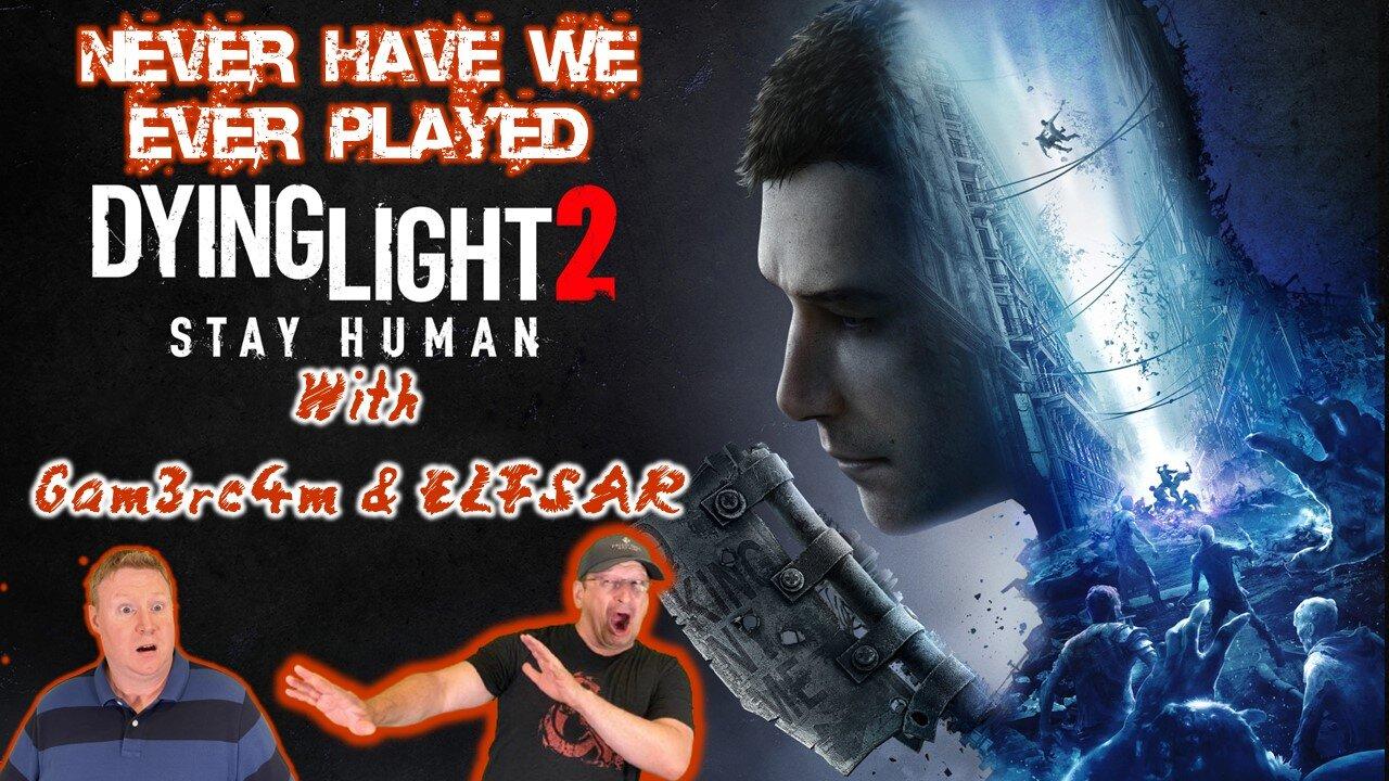 The Light Didn’t Die!? – Never Have We Ever Played: Dying Light 2 w/ELFSAR Ep1