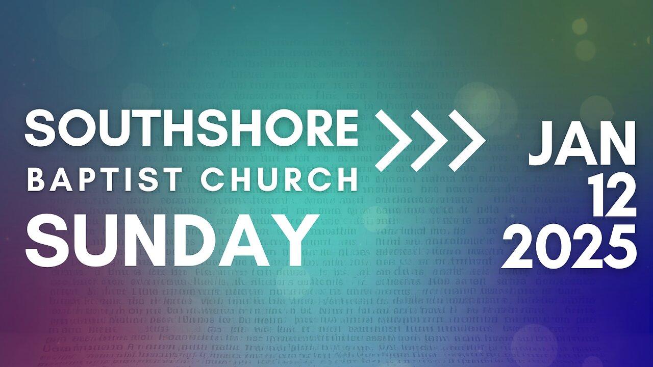 Sunday Evening Service January 12, 2025 I Pastor Jayme Jackson I Southshore Baptist Church