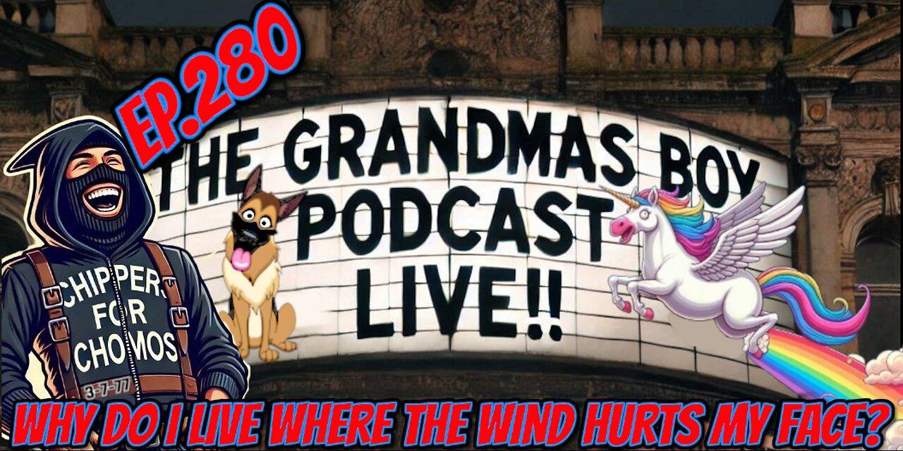 The Grandmas Boy Podcast EP.280-WHY DO I LIVE WHERE THE WIND HURTS MY FACE?