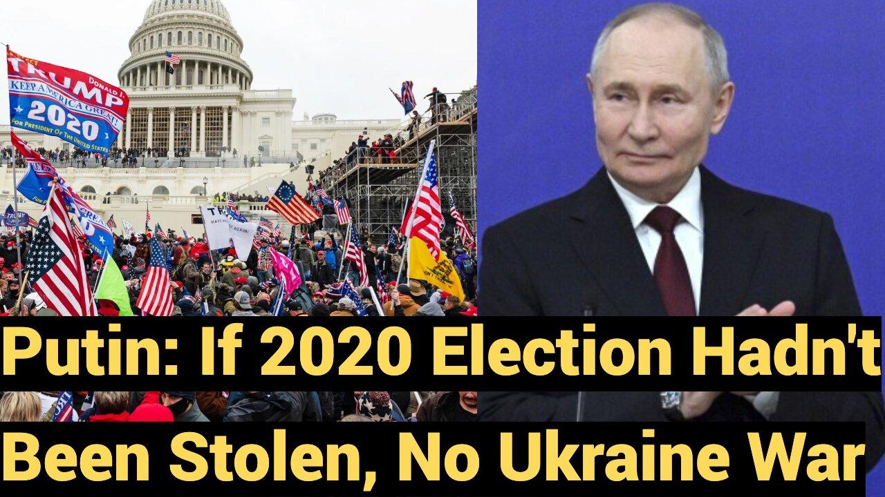 Putin: If 2020 Hadn't Been Stolen, No Ukraine War