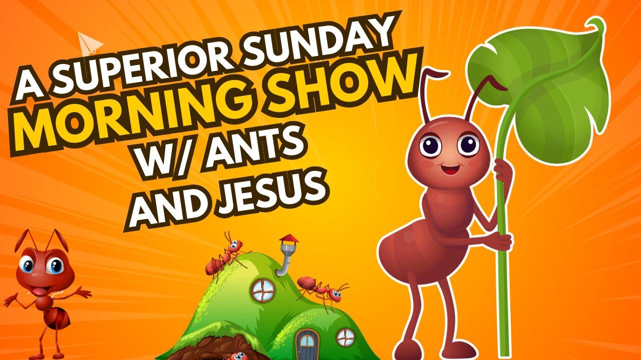 Sunday w/ Ants and Jesus