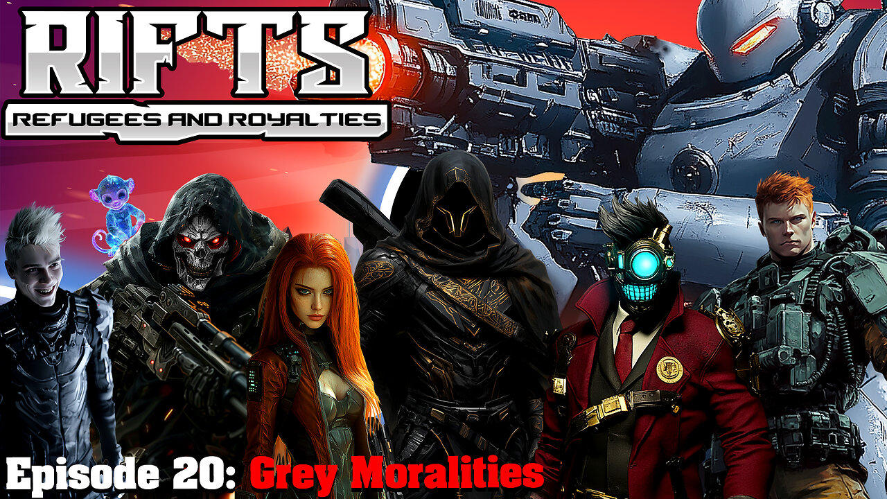 RIFTS Refugees and Royalties - Episode 20: Grey Moralities