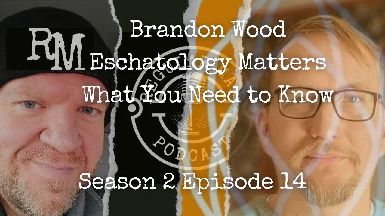 Live Stream Brandon Wood Eschatology Matters What You Need to Know S2E14