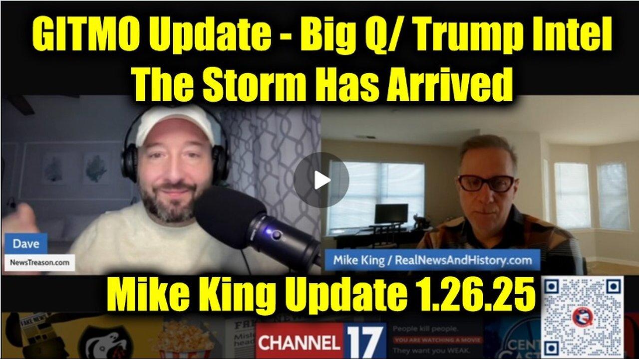 Mike King GITMO Update 1.26.25 - Big Q/ Trump Intel > The Storm Has Arrived