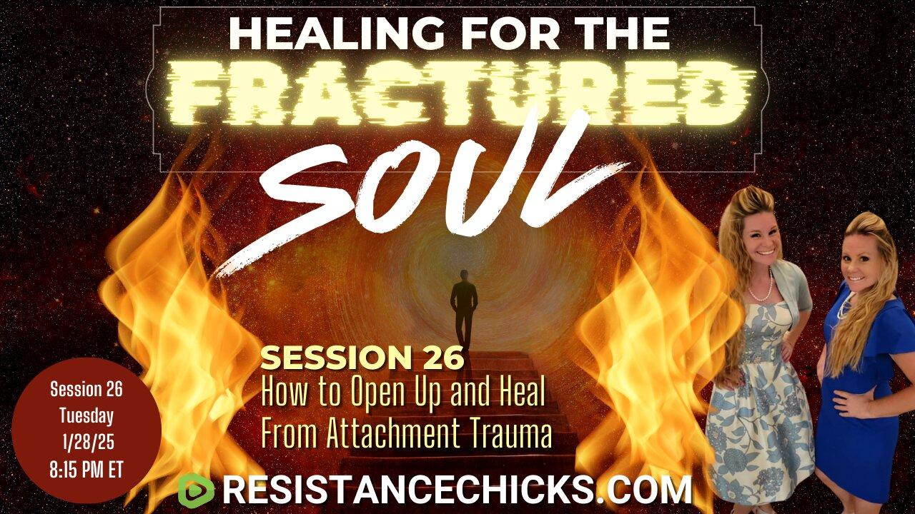 Healing For the Fractured Soul Session 26: How to Open Up and Heal From Attachment Trauma