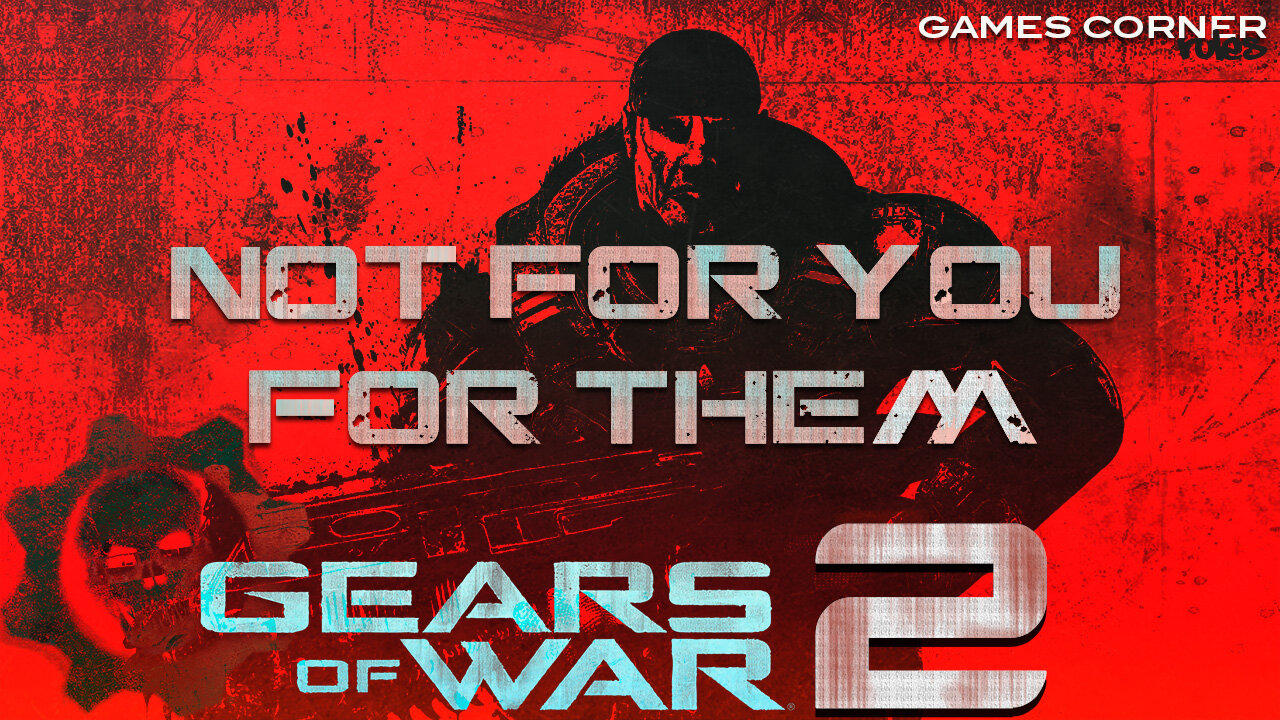 Gears Of War 2 - Not for YOU for THEM