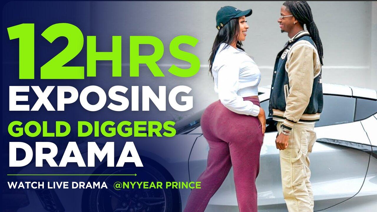 12 Hours of Nyyear Prince Exposing Gold Diggers – Hilarious Drama & Instant Karma! PART 2