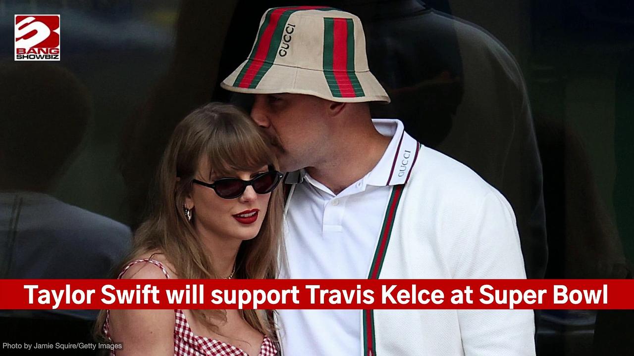 Taylor Swift will support Travis Kelce at Super Bowl