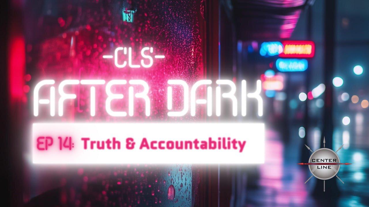 CLS AFTER DARK:  EP14 - Truth and Accountability