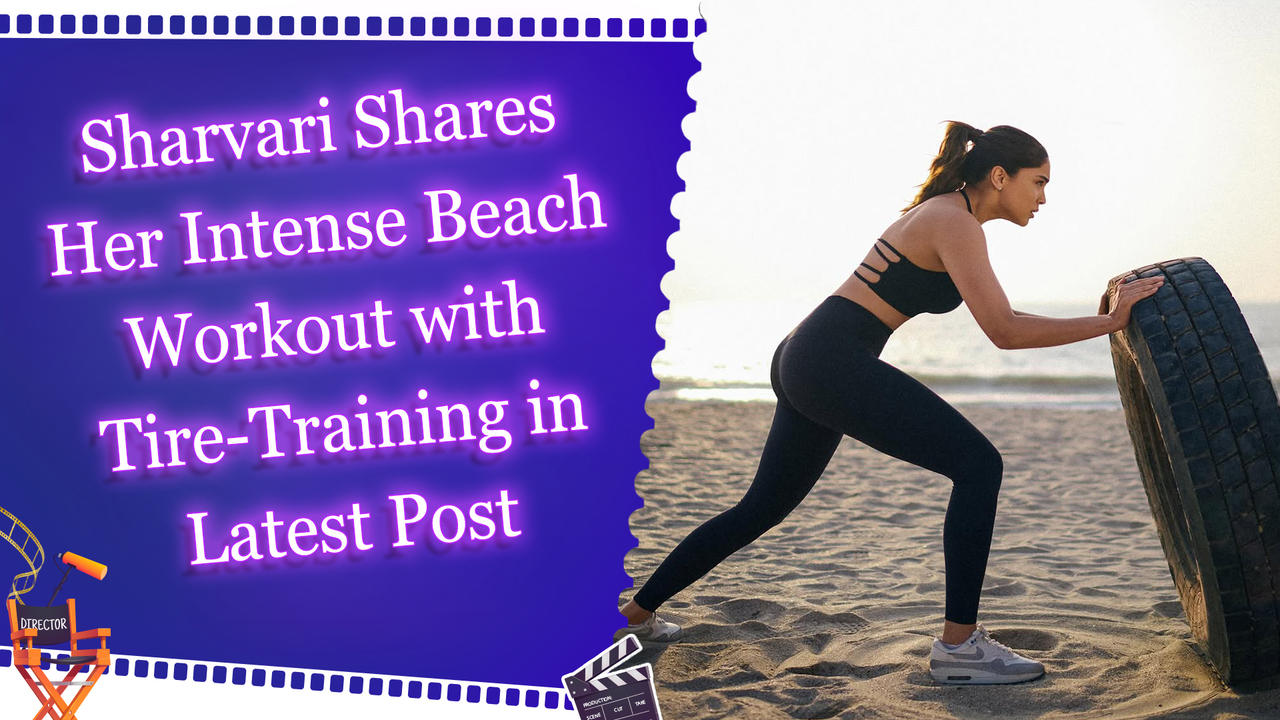 Sharvari Wagh Gives Fans a Sneak Peek of Her Tire-Training Beach Workout