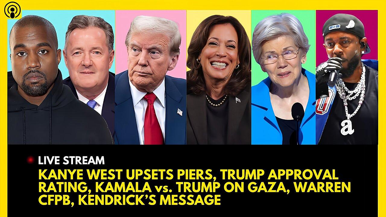 KANYE WEST UPSETS PIERS, TRUMP APPROVAL, KAMALA vs. TRUMP ON GAZA, WARREN CFPB, KENDRICK’S MESSAGE