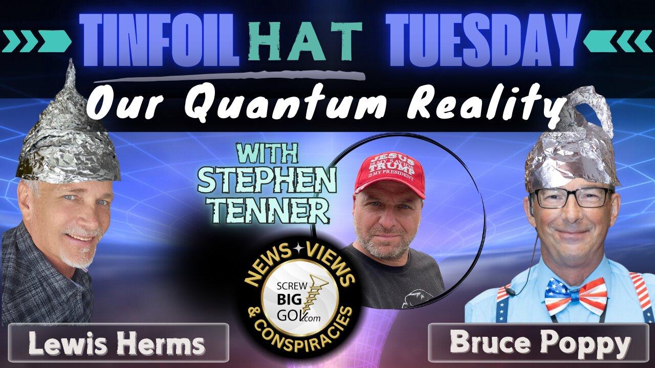 TINFOIL HAT TUESDAY: Our Quantum Reality with Stephen Tenner