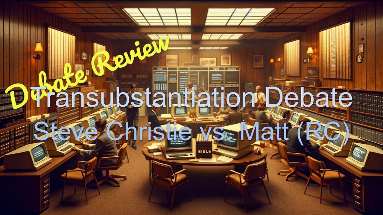 Debate Review (Part 3) - Transubstantiation Debate - Matt (Roman Catholic) vs. Steve Christie