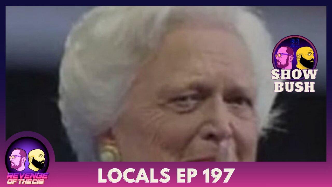 Locals Episode 197: Show Bush