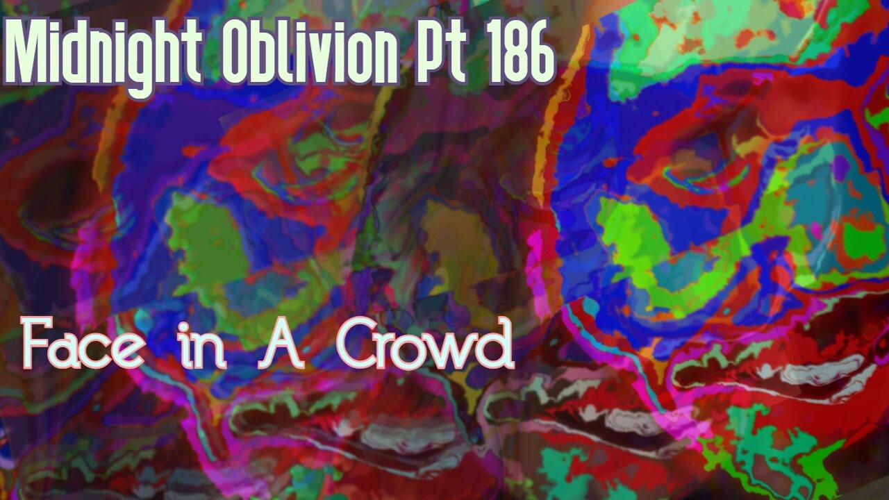 Midnight Oblivion Pt 186: Face in A Crowd