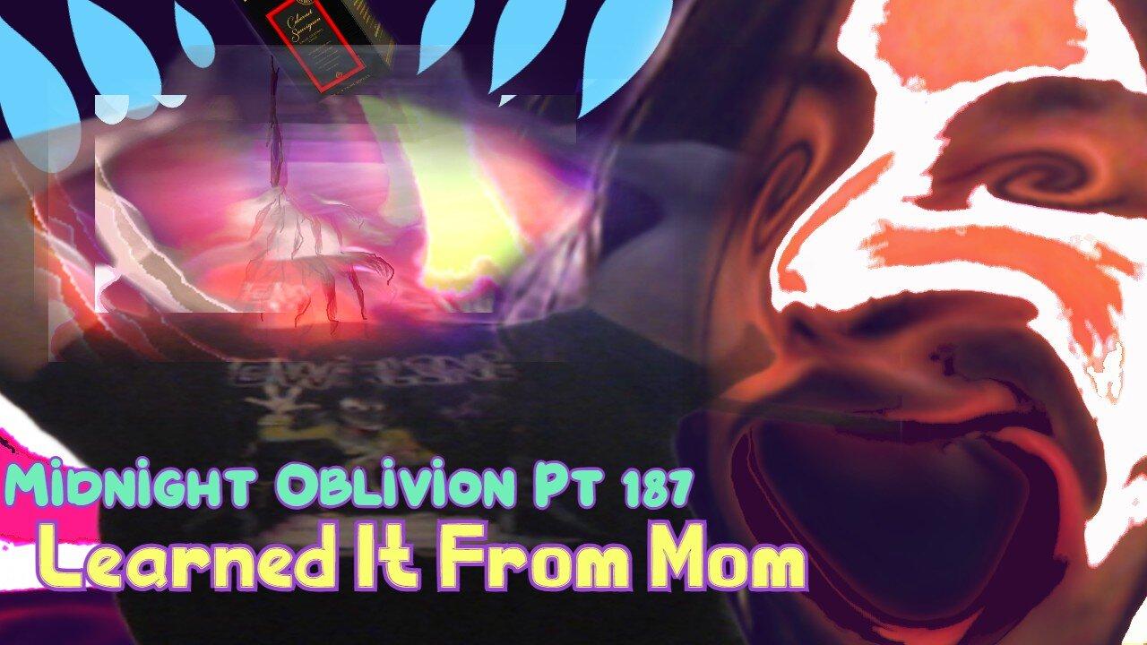 Midnight Oblivion Pt 187: Learned It From Mom