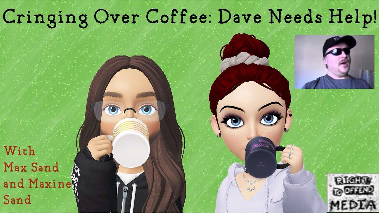 Cringing Over Coffee: Dave Needs Help!
