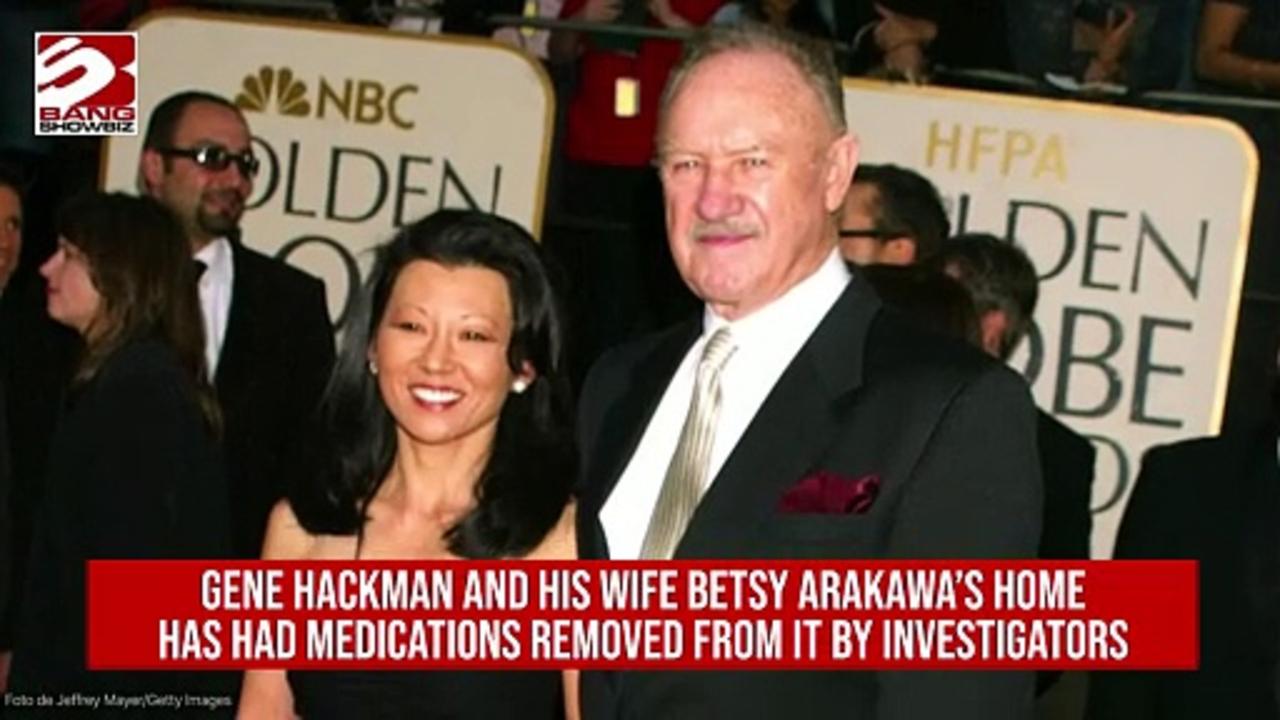 Gene Hackman and Betsy Arakawa's home has had medications removed from it by investigators