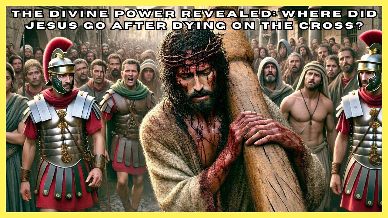 The Divine Power Revealed: Where Did Jesus Go After Dying on the Cross?