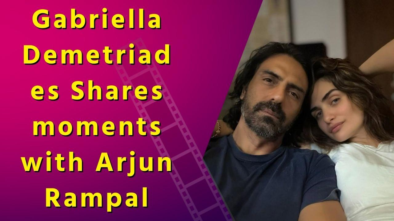 Gabriella Demetriades shares 'little moments in the chaos' with beau Arjun Rampal