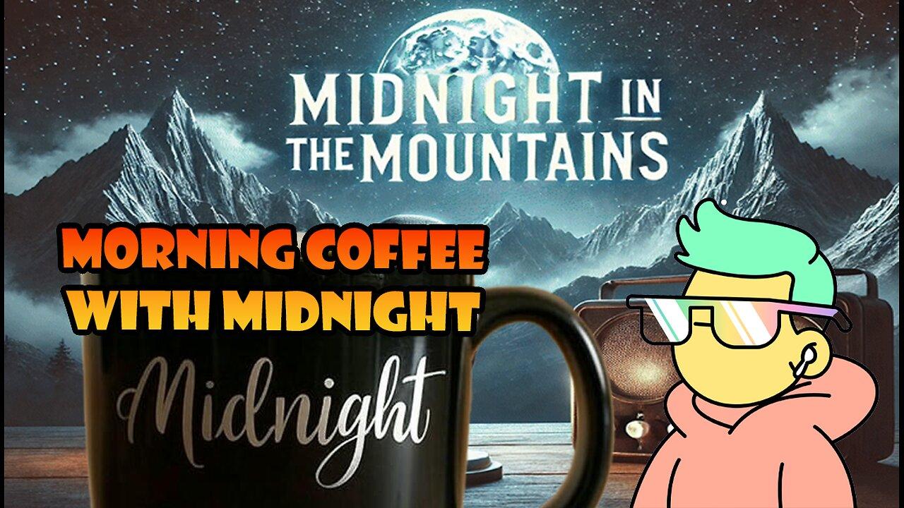 Midnight in the Mountains : Morning Coffee | New NEWS Today? Or the Same Old?