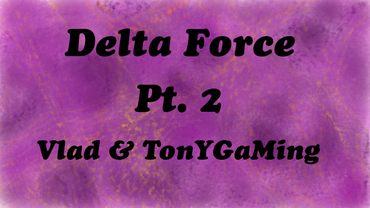 Delta Force Pt. 2 | Vlad Streams with TonYGaMinG