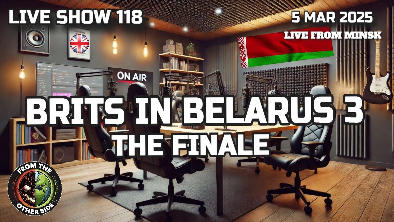 LIVE SHOW 118: BRITS IN BELARUS 3 – THE FINALE